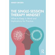 The Single-Session Therapy Mindset What to Keep in Mind and Implications for Practice, Paperback