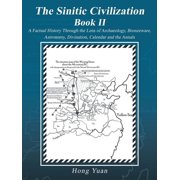 The Sinitic Civilization Book II A Factual History Through the Lens of Archaeology, Bronzeware, Astronomy, Divination, Paperback