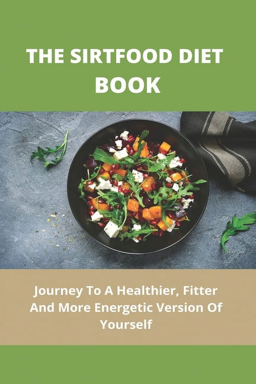 The Sirtfood Diet Book : Journey To A Healthier, Fitter And More Energetic Version Of Yourself: How To Lose Weight Fast (Paperback)