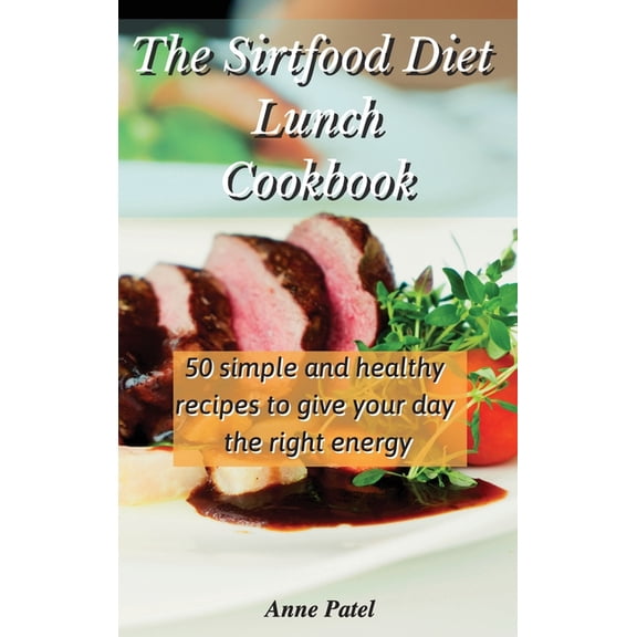 The Sirtfood Diet Lunch Cookbook : 50 simple and healthy recipes to give your day the right energy (Hardcover)