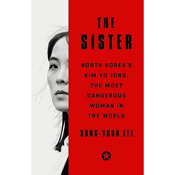 Pre-Owned The Sister: North Korea's Kim Yo Jong, the Most Dangerous Woman in the World (Hardcover) 1541704126 9781541704121