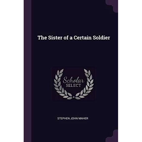 The Sister of a Certain Soldier Paperback 1377957349 9781377957340 Stephen John Maher