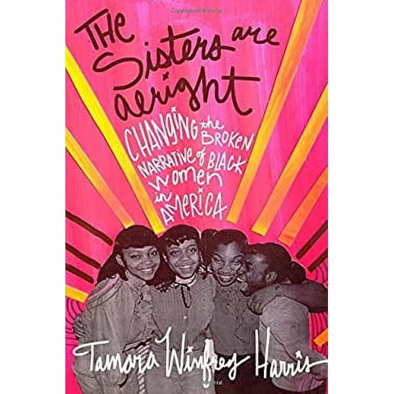 Pre-Owned The Sisters Are Alright : Changing the Broken Narrative of Black Women in America 9781626563513 Used