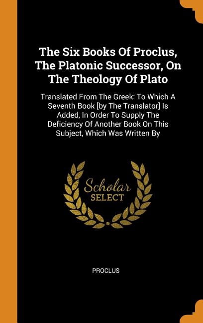 Procles The Six Books of Proclus, the Platonic Successor, on the Theology of ...