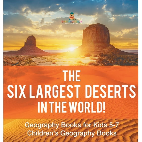 The Six Largest Deserts in the World! Geography Books for Kids 5-7 Children's Geography Books, (Hardcover)