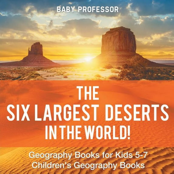 The Six Largest Deserts in the World! Geography Books for Kids 5-7 Children's Geography Books, (Paperback)