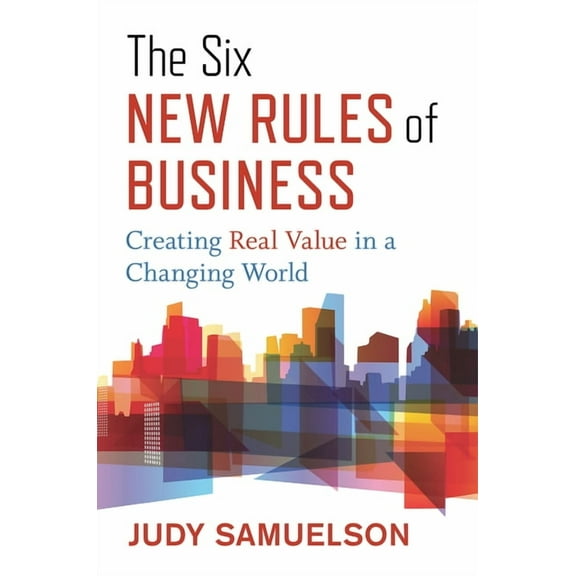 The Six New Rules of Business: Creating Real Value in a Changing World, (Hardcover)