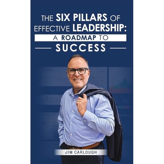 The Six Pillars Of Effective Leadership: A Roadmap to Success, (Hardcover)