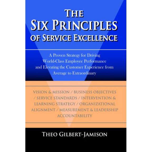 Pre-Owned The Six Principles of Service Excellence: A Proven Strategy for Driving World-Class Employee Performance and Elevating the Customer Experience from Av (Paperback) 1420856308 9781420856309