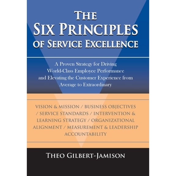 Pre-Owned The Six Principles of Service Excellence: A Proven Strategy for Driving World-Class Employee Performance and Elevating the Customer Experience from Av (Hardcover) 1420856316 9781420856316