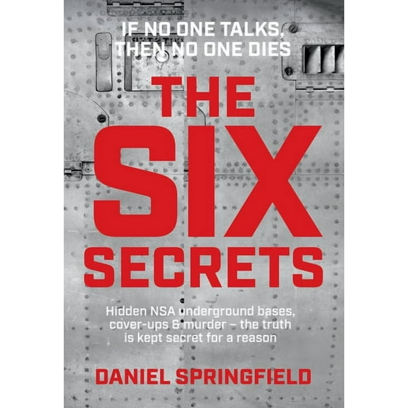 The Six Secrets : Hidden NSA underground bases, cover-ups & murder - the truth is kept secret for a reason (Paperback)