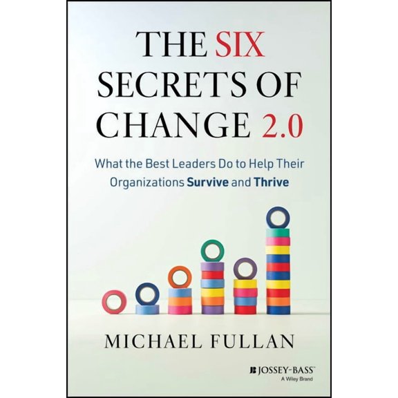 The Six Secrets of Change 2.0: What the Best Leaders Do to Help Their Organizations Survive and Thrive, (Paperback)