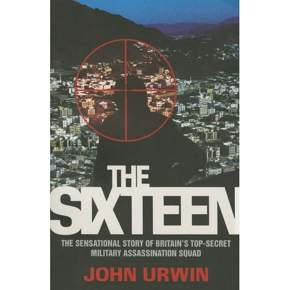 The Sixteen - The Sensational Story of Britain's Top Secret Military Assassination Squad, (Paperback)