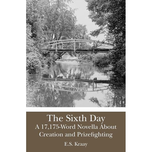 The Sixth Day: A 17,175-Word Novella About Creation and Prizefighting, (Paperback)