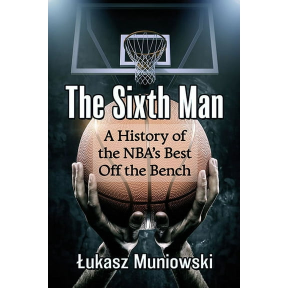 The Sixth Man: A History of the NBA's Best Off the Bench, (Paperback)
