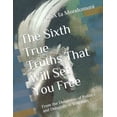 thumbnail image 1 of The Sixth True Truths That Will Set You Free: From the Dungeons of Politics and Dunghills of Religions, (Paperback), 1 of 1