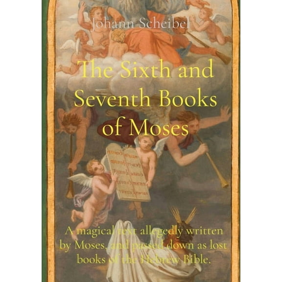The Sixth and Seventh Books of Moses: A magical text allegedly written by Moses, and passed down as lost books of the He, (Paperback)