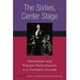 thumbnail image 1 of The Sixties, Center Stage: Mainstream and Popular Performances in a Turbulent Decade, (Paperback), 1 of 1
