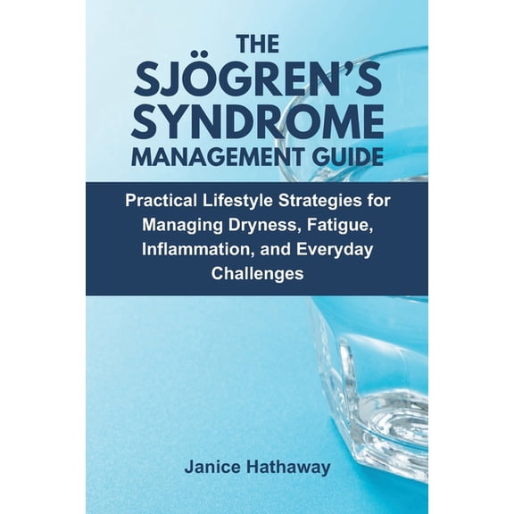The Sjogren's Syndrome Management Guide: Practical Lifestyle Strategies for Managing Dryness, Fatigue, Inflammation, and, (Paperback)