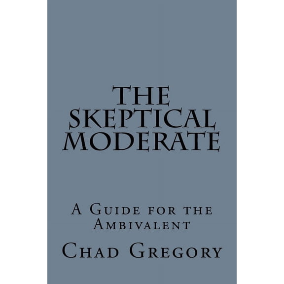 The Skeptical Moderate: A Guide for the Ambivalent