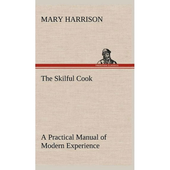 The Skilful Cook A Practical Manual of Modern Experience (Hardcover)