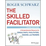 The Skilled Facilitator: A Comprehensive Resource for Consultants, Facilitators, Coaches, and Trainers, (Hardcover)