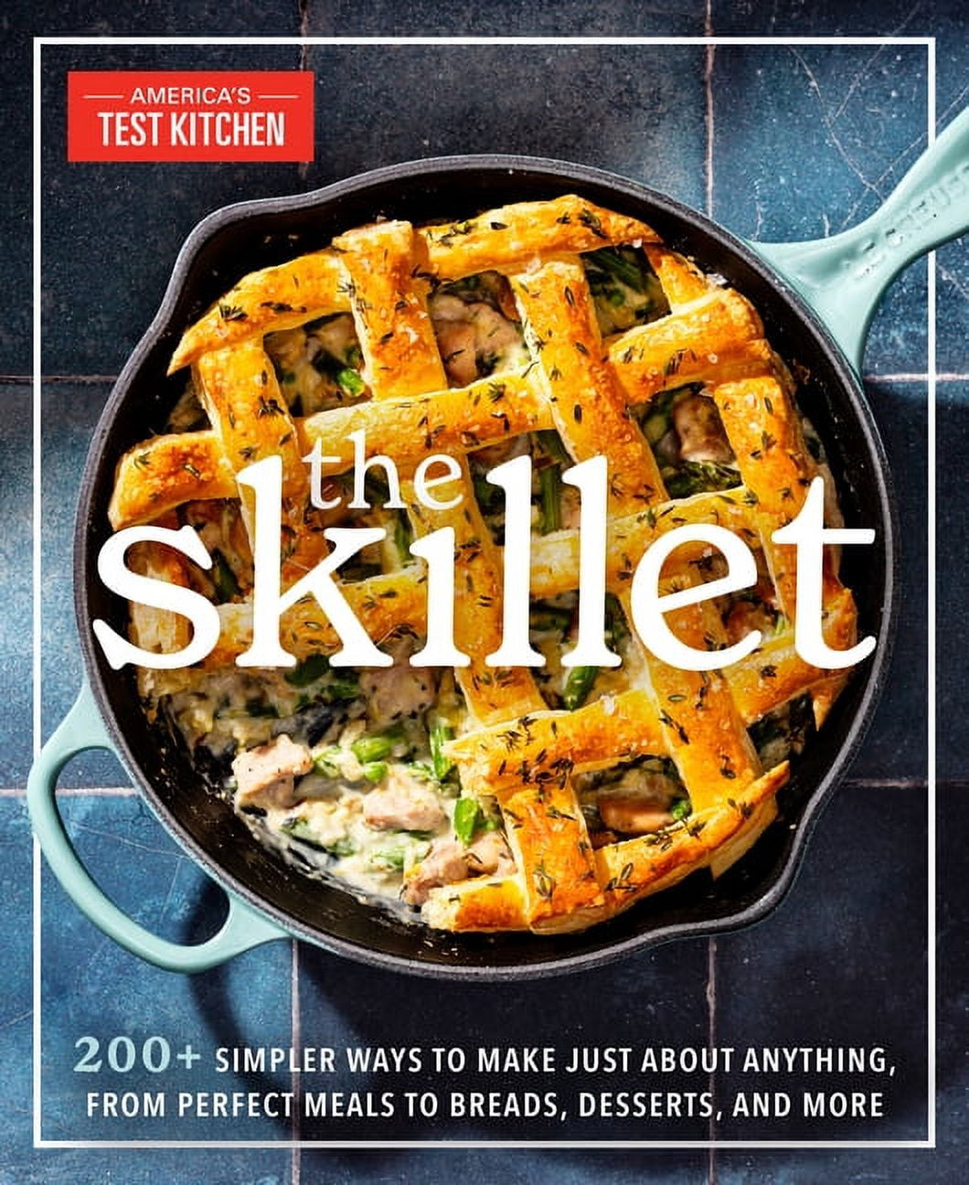 The Skillet: 200+ Simpler Ways to Make Just about Anything, from Perfect Meals to Breads, Desserts, and More, (Paperback)