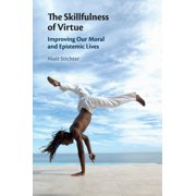 The Skillfulness of Virtue Improving Our Moral and Epistemic Lives, Paperback