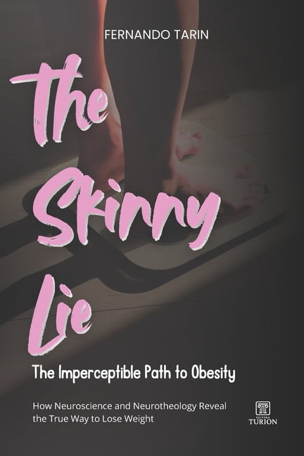 The Skinny Lie: The Imperceptible Path to Obesity: How Neuroscience and Neurotheology Reveal the True Way to Lose Weight, (Paperback)