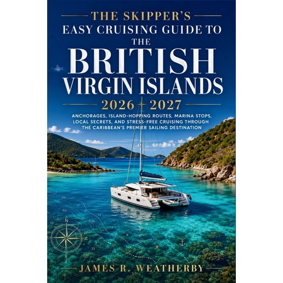 The Skipper's Easy Cruising Guide to the British Virgin Islands 2026 - 2027: Anchorages, Island-Hopping Routes, Marina S, (Paperback)