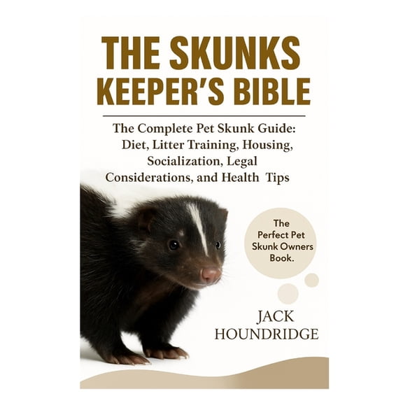 The Skunks Keeper's Bible: The Complete Pet Skunk Guide: Diet, Litter Training, Housing, Socialization, Legal Consi, (Paperback)