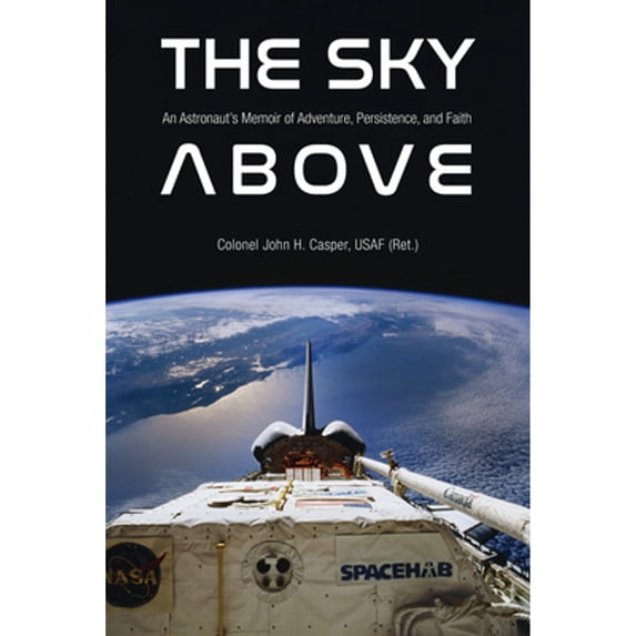 Pre-Owned The Sky Above: An Astronaut's Memoir of Adventure, Persistence, and Faith (Hardcover) 1612497160 9781612497167