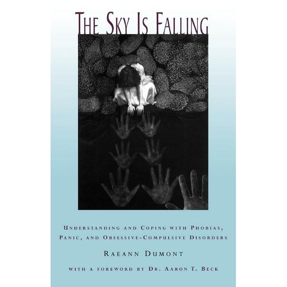 The Sky Is Falling: Understanding and Coping with Phobias, Panic and Obessive-Compulsive Disorders, (Paperback)