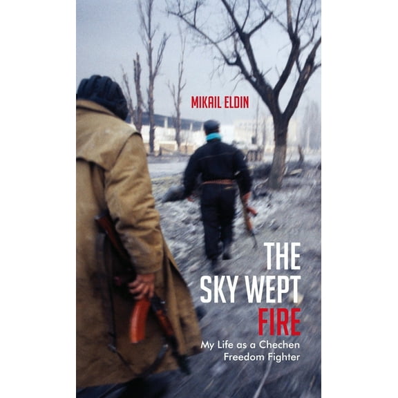 The Sky Wept Fire: My Life as a Chechen Freedom Fighter, (Paperback)