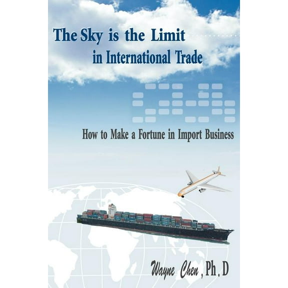 The Sky is the Limit in International Trade: How to Make a Fortune in Import Business