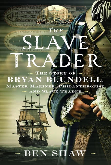 The Slave Trader: The Story of Bryan Blundell, Master Mariner, Philanthropist and Slave Trader, (Hardcover)