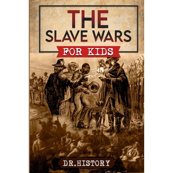 Military & War History for Kids The Slave Wars: A Fascinating Look At The Brave People Who Fought To Overthrow The Tyranny Of Slavery, (Paperback)