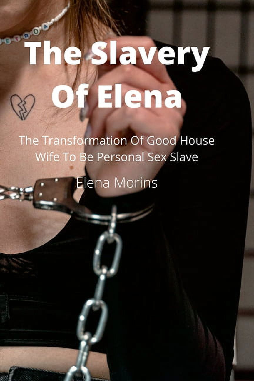 The Slavery Of Elena The Transformation Of Good House Wife To Be Personal Sex Slave (Paperback) pic