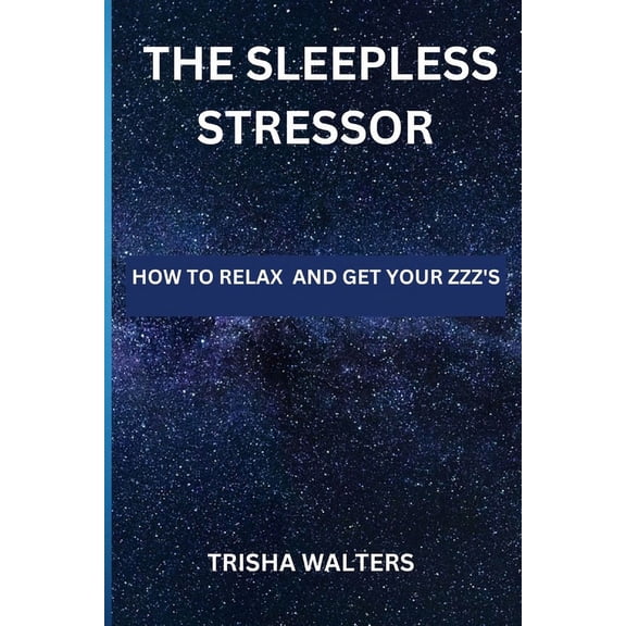 The Sleepless Stressor: How to Relax and Get Your Zzz's, (Paperback)