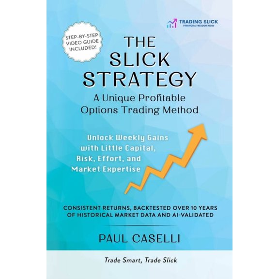 The Slick Strategy A Unique Profitable Options Trading Method: Unlock Weekly Gains with Little Capital, Risk, Effort, an, (Paperback)