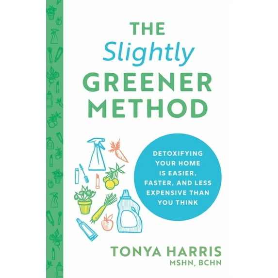 The Slightly Greener Method: Detoxifying Your Home Is Easier, Faster, and Less Expensive Than You Think, (Paperback)