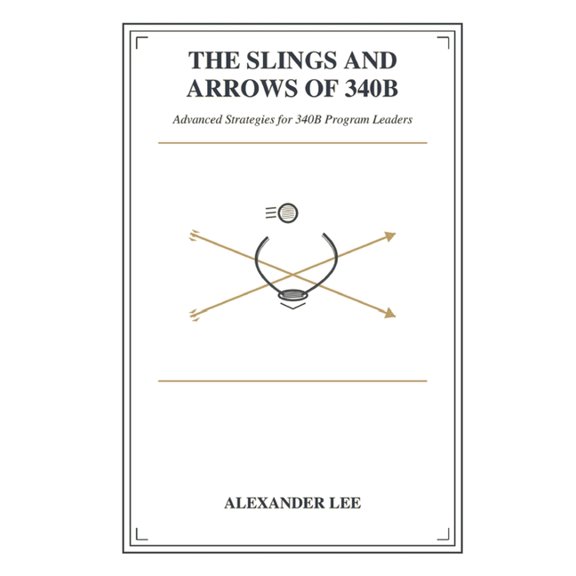 The Slings and Arrows of 340B: Advanced Strategies for 340B Program Leaders, (Paperback)