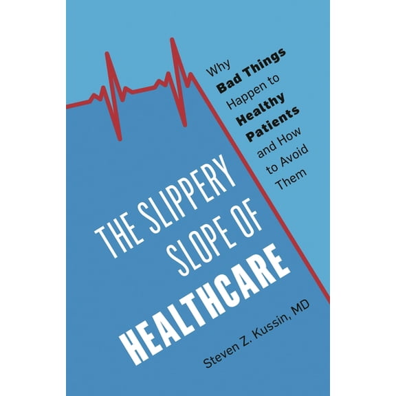 The Slippery Slope of Healthcare: Why Bad Things Happen to Healthy Patients and How to Avoid Them, (Hardcover)