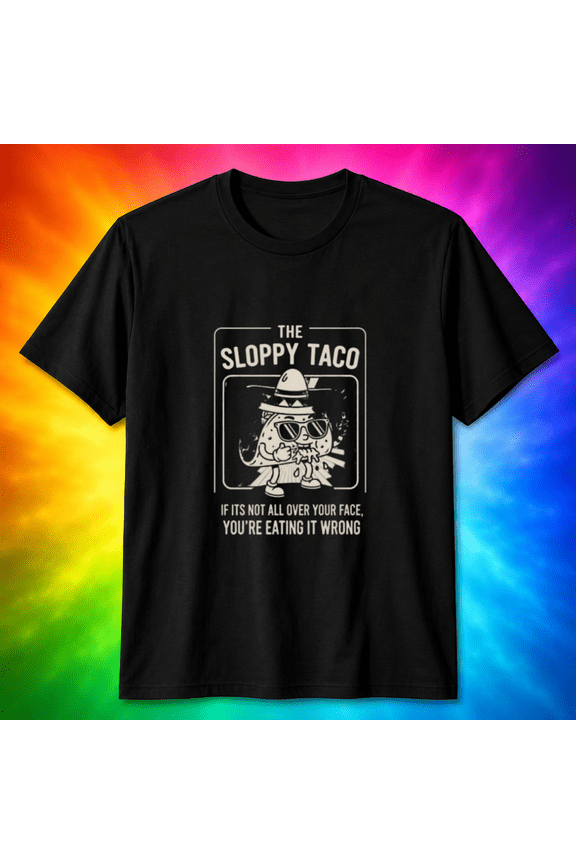 The Sloppy Taco Funny Mexican Food Taco Lover Gift T-Shirt, for men & women, S-5XL
