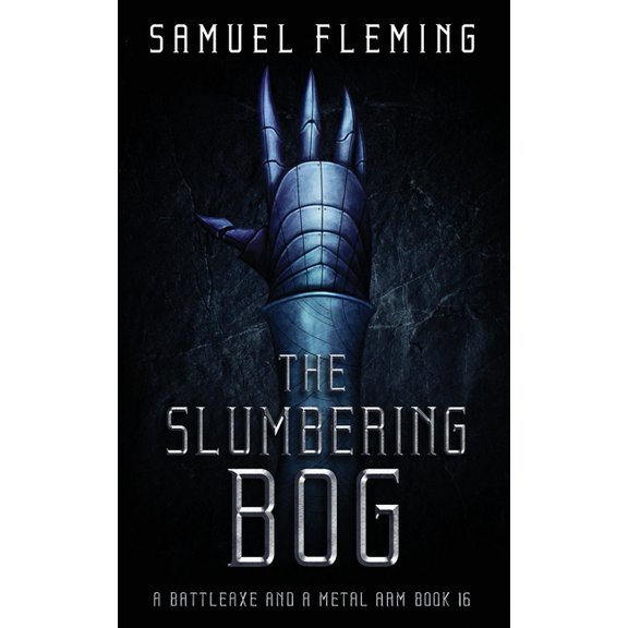 A Battleaxe and a Metal Arm The Slumbering Bog: A Modern Sword and Sorcery Serial, Book 16, (Paperback)