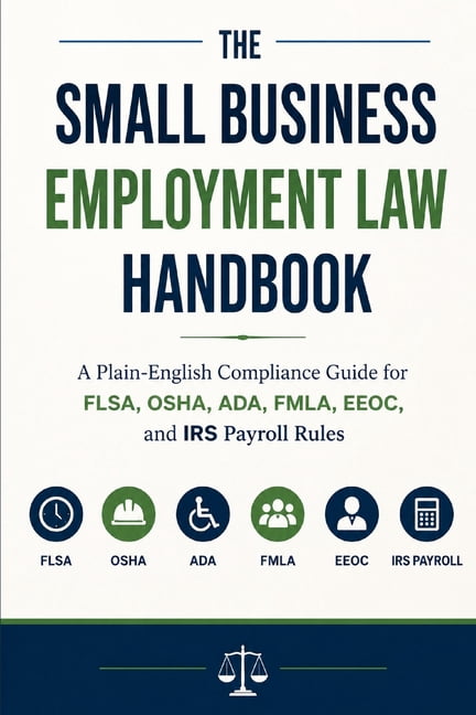 The Small Business Employment Law Handbook: A Plain-English Compliance Guide for FLSA, OSHA, ADA, FMLA, EEOC, and IRS Pa, (Paperback)