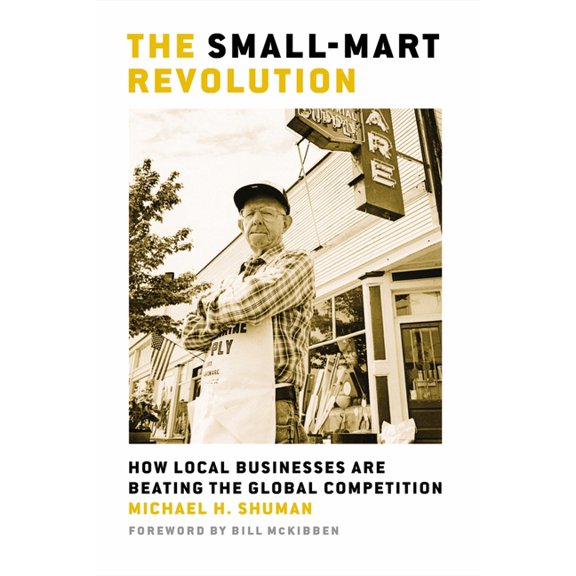 The Small-Mart Revolution : How Local Businesses Are Beating the Global Competition (Paperback)