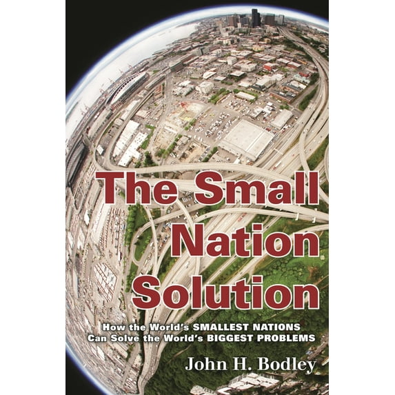 The Small Nation Solution: How the World's Smallest Nations Can Solve the World's Biggest Problems, (Hardcover)