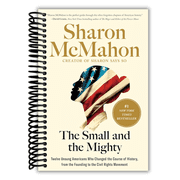 The Small and the Mighty: Twelve Unsung Americans Who Changed the Course of History, From the Founding to the Civil Rights Movement (Spiral Bound)