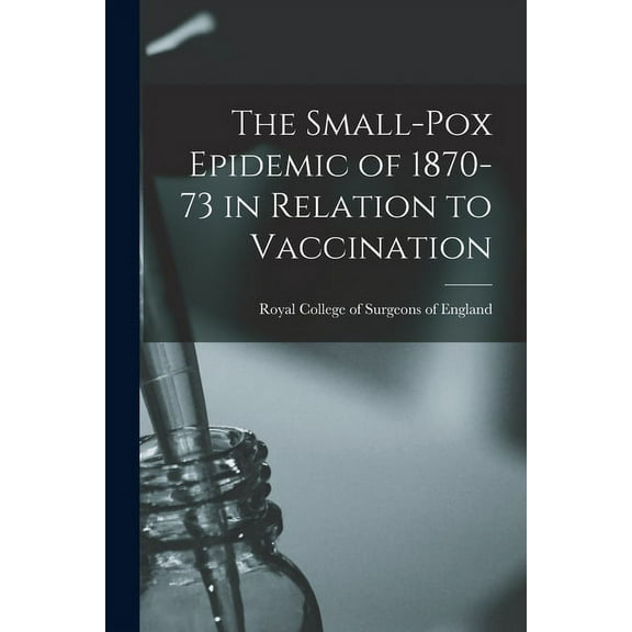 The Small-pox Epidemic of 1870-73 in Relation to Vaccination (Paperback)